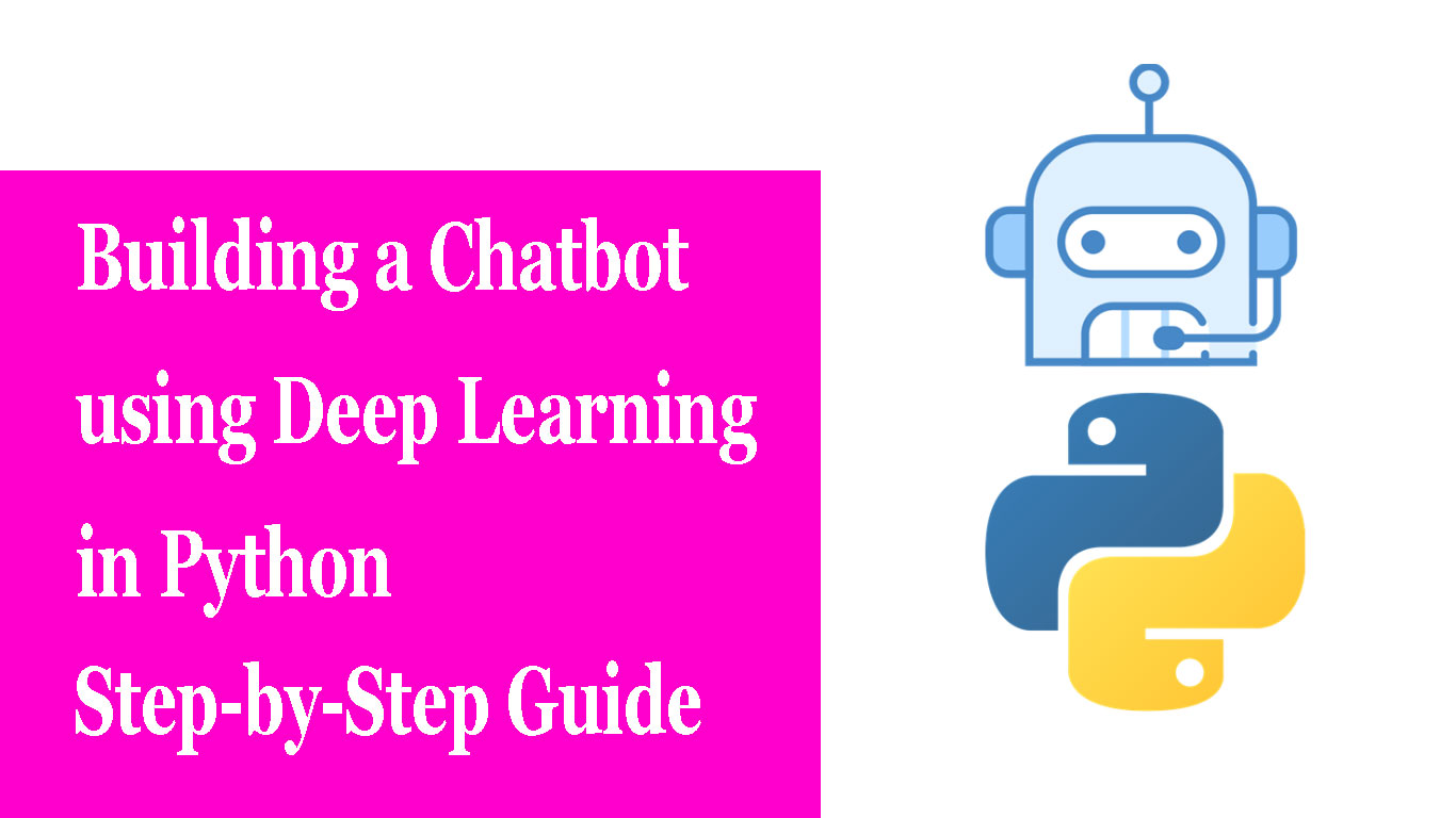 Building a Chatbot using Deep Learning in Python: A Step-by-Step Guide
