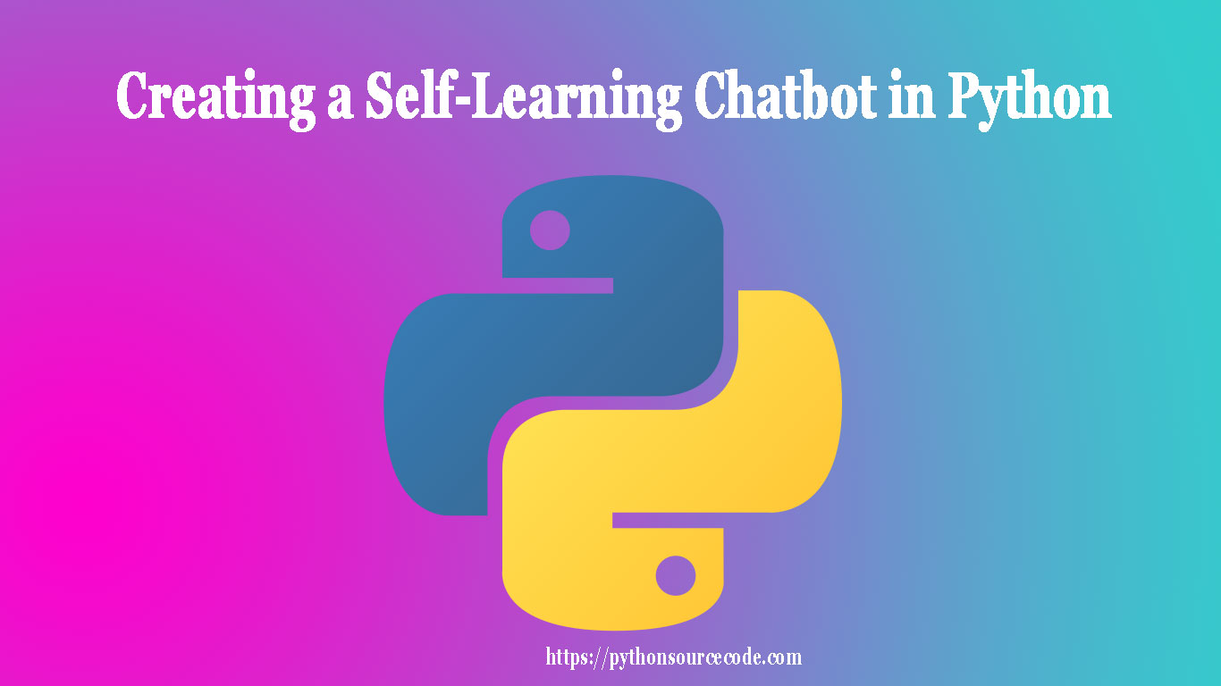 Creating a Self-Learning Chatbot in Python 1 Creating a Self-Learning Chatbot in Python